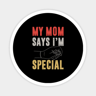 Funny My Mom Says I'm Special t-shirt For Sons And Daughters Magnet